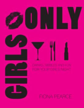 Hardcover Girls Only: Drinks, Nibbles and Fun for Your Girls' Event Book