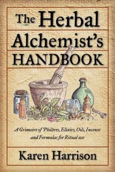 Paperback Herbal Alchemist's Handbook: A Grimoire of Philtres, Elixirs, Oils, Incense, and Formulas for Ritual Use Book