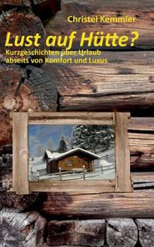 Paperback Lust auf Hütte?: Kurzgeschichten über Urlaub abseits von Komfort und Luxus [German] Book