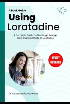 Paperback Using Loratadine: A Complete Guide On The Usage, Dosage, Cost And Side Effects Of Loratadine. Book