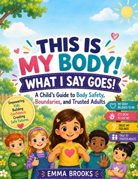 This Is My Body! What I Say Goes!: A Child's Guide to Body Safety, Boundaries, and Trusted Adults