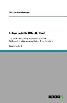 Paperback Polens geteilte Öffentlichkeit: Das Verhältnis von politischer Elite und Zivilgesellschaft zu europäischer Gemeinschaft [German] Book