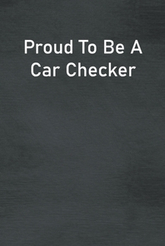 Proud To Be A Car Checker: Lined Notebook For Men, Women And Co Workers