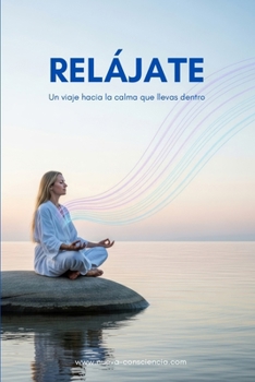 Relájate: Un viaje hacia la calma que siempre llevas dentro (Nueva Consciencia) (Spanish Edition)