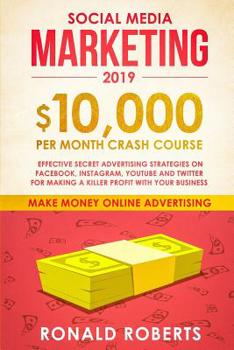 Paperback Social Media Marketing #2019: $10,000/month Crash Course - Effective Secret Advertising Strategies on Facebook, Instagram, YouTube and Twitter for m Book