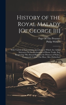 Hardcover History of the Royal Malady [Of George Iii]: With Variety of Entertaining Anecdotes, to Which Are Added Strictures On the Declaration of Horne Tooke, Book