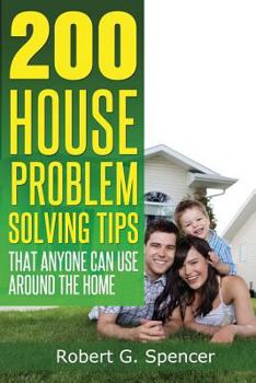Paperback 200 House Problem Solving Tips: Great Advice That Anyone Can Use Around The Home Book