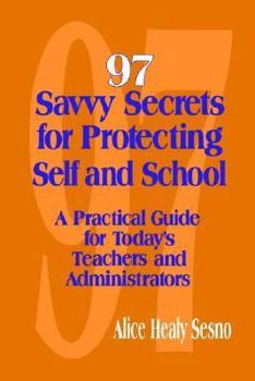 Paperback 97 Savvy Secrets for Protecting Self and School: A Practical Guide for Today′s Teachers and Administrators Book