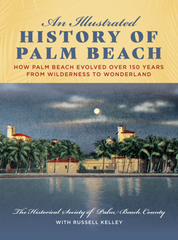 Hardcover An Illustrated History of Palm Beach: How Palm Beach Evolved Over 150 Years from Wilderness to Wonderland Book