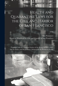 Paperback Health and Quarantine Laws for the City and Harbor of San Francisco: Together With the General Orders of the Board of Supervisors and the Rules and Re Book