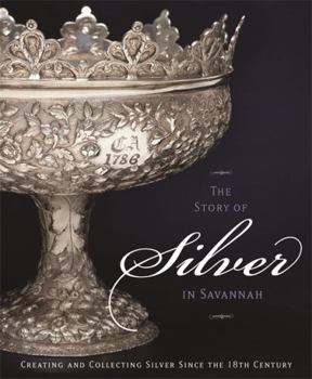 Hardcover The Story of Silver in Savannah: Creating and Collecting Since the 18th Century Book