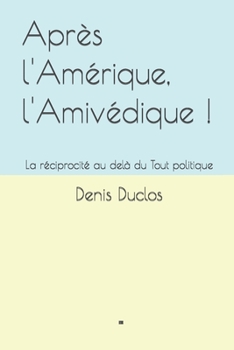 Apr�s l'Am�rique, l'Amiv�dique !: La r�ciprocit� au del� du Tout politique