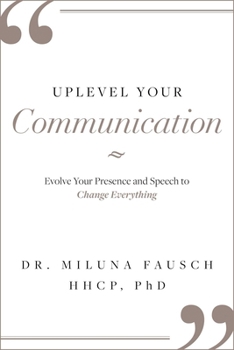 Hardcover Uplevel Your Communication: Evolve Your Presence and Speech to Change Everything Book