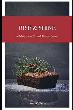 Rise and Shine: A Baker’s Journey Through Timeless Recipes
