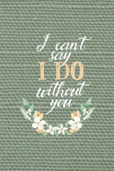 Paperback I Can't Say I Do Without You: All Purpose 6x9" Blank Lined Notebook Journal Way Better Than A Card Trendy Unique Gift Olive Green Texture Bridesmaid Book