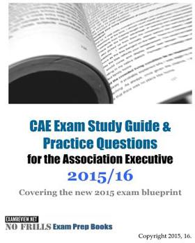 Paperback CAE Exam Study Guide & Practice Questions for the Association Executive 2015/16: Covering the new 2015 exam blueprint Book
