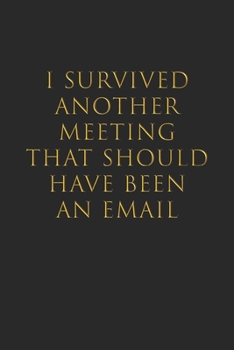 Paperback I Survived Another Meeting that Should Have Been an Email Lined Notebook (Glossy Gold Text): Funny Gift for Coworker Book