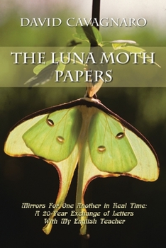 Paperback The Luna Moth Papers: Mirrors for One Another in Real Time: a 20-Year Exchange of Letters with My English Teacher Book