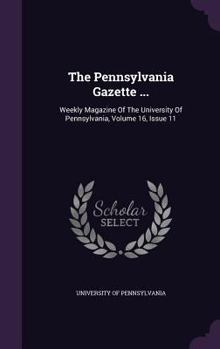 Hardcover The Pennsylvania Gazette ...: Weekly Magazine of the University of Pennsylvania, Volume 16, Issue 11 Book