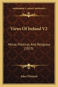 Paperback Views Of Ireland V2: Moral, Political, And Religious (1823) Book