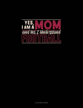 Paperback Yes, I Am A Mom And Yes, I Understand Football: 4 Column Ledger Book