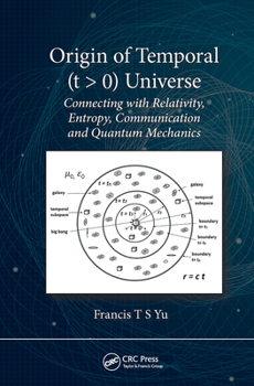Paperback Origin of Temporal (T > 0) Universe: Connecting with Relativity, Entropy, Communication and Quantum Mechanics Book