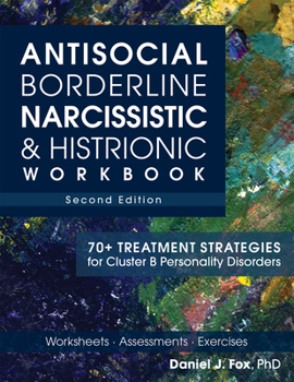 Paperback Antisocial, Borderline, Narcissistic & Histrionic Workbook, Second Edition: 70+ Treatment Strategies for Cluster B Personality Disorders Book