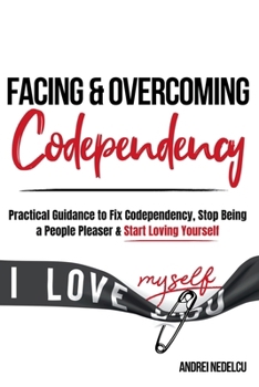 Paperback Facing and Overcoming Codependency: Practical Guidance to Fix Your Codependency, Stop Being a People Pleaser, and Start Loving Yourself Book
