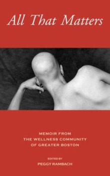Paperback All That Matters: Memoir from the Wellness Community of Greater Boston Book