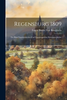 Paperback Regensburg 1809: Ein Blatt Napoleonischer Und Habsburgischer Kriegsgeschichte ... [German] Book