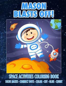 Paperback Mason Blasts Off! Space Activities Coloring Book: Solve Mazes - Connect Dots - Color - Cut - Glue - Count Book