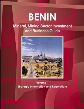Paperback Benin Mineral, Mining Sector Investment and Business Guide Volume 1 Strategic Information and Regulations Book
