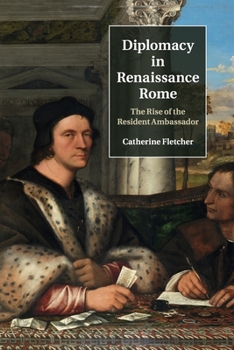 Paperback Diplomacy in Renaissance Rome: The Rise of the Resident Ambassador Book