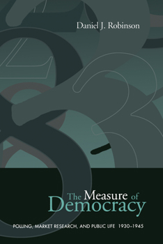 Paperback The Measure of Democracy: Polling, Market Research, and Public Life, 1930-1945 Book