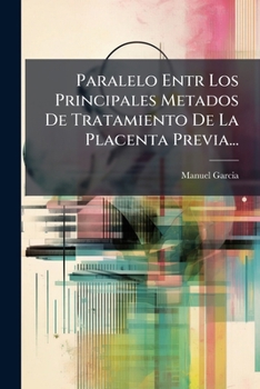 Paperback Paralelo Entr Los Principales Metados De Tratamiento De La Placenta Previa... [Spanish] Book