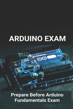 Paperback Arduino Exam: Prepare Before Arduino Fundamentals Exam: Arduino Project Kits Online Book