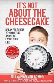 Paperback It's Not About the Cheesecake: Break Free From Yo-Yo Dieting and Start Living Your Life! Book