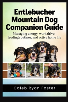 Entlebucher Mountain Dog Companion Guide: Managing energy, work drive, feeding routines, and active home life