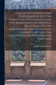 Paperback Geschichte Spaniens und Portugals zur Zeit der Herrschaft der Almoraviden und Almohaden, Erster Theil. Die Geschichte der Almoraviden, des castlischen [German] Book