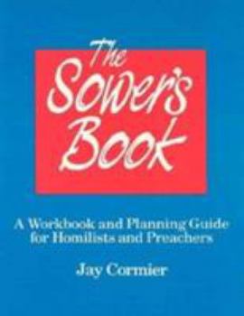 Paperback The Sower's Book: A Workbook and Planning Guide for Homilists and Preachers for Lectionary Cycle A Book