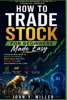 How to Trade Stock for Beginners Made Easy: A Step-by-Step Guide to Master the Markets, Read Charts like a Pro, Manage Risk, and Build Wealth in the A