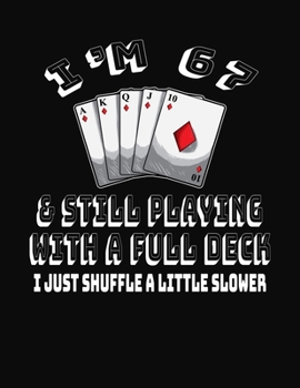 Paperback I'm 67 & Still Playing With A Full Deck I Just Shuffle A Little Slower: 67th Birthday Journal Gift for Men and Women Who Love To Play Cards - Fun And Book