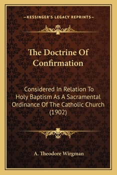 The doctrine of confirmation : considered in relation to Holy Baptism as a sacramental ordinance of