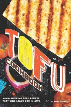 Paperback Tofu Cookbook: Mind-Blowing Tofu Recipes That Will Leave You in Awe Book