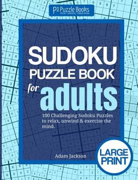 Paperback Sudoku Puzzle Book For Adults: 100 Challenging Sudoku Puzzles to Relax, Unwind & Exercise the Mind Book