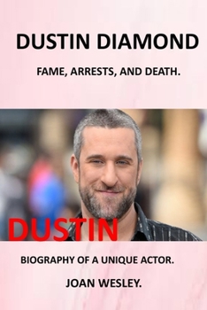 Paperback Dustin Diamond: Biographry of Dustin Diamond Arrest of Dustin Diamond Dustin Diamond Controversies Death of Dustin Diamond Biography o Book