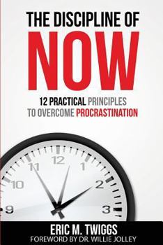 Paperback The Discipline Of Now: 12 Practical Principles To Overcome Procrastination Book