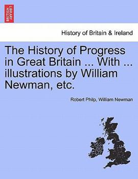 Paperback The History of Progress in Great Britain ... with ... Illustrations by William Newman, Etc. Book