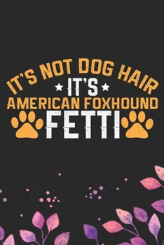 Paperback It's Not Dog Hair It's American Foxhound Fetti: Cool American Foxhound Dog Journal Notebook - American Foxhound Puppy Lover Gifts - Funny American Fox Book