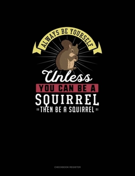 Paperback Always Be Yourself Unless You Can Be A Squirrel Then Be A Squirrel: Checkbook Register Book